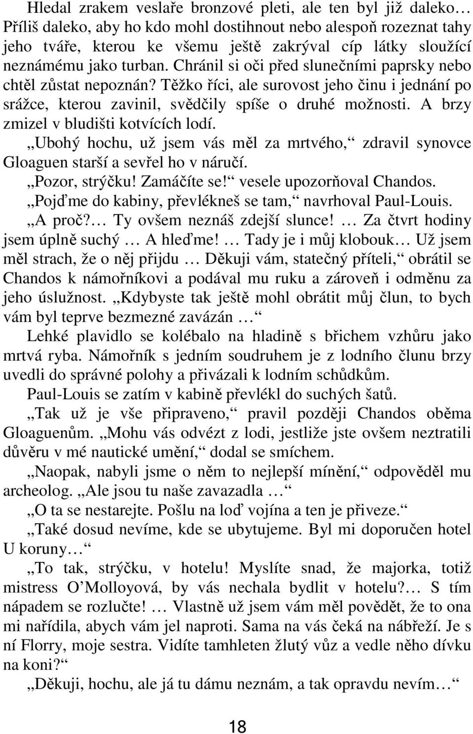 A brzy zmizel v bludišti kotvících lodí. Ubohý hochu, už jsem vás měl za mrtvého, zdravil synovce Gloaguen starší a sevřel ho v náručí. Pozor, strýčku! Zamáčíte se! vesele upozorňoval Chandos.