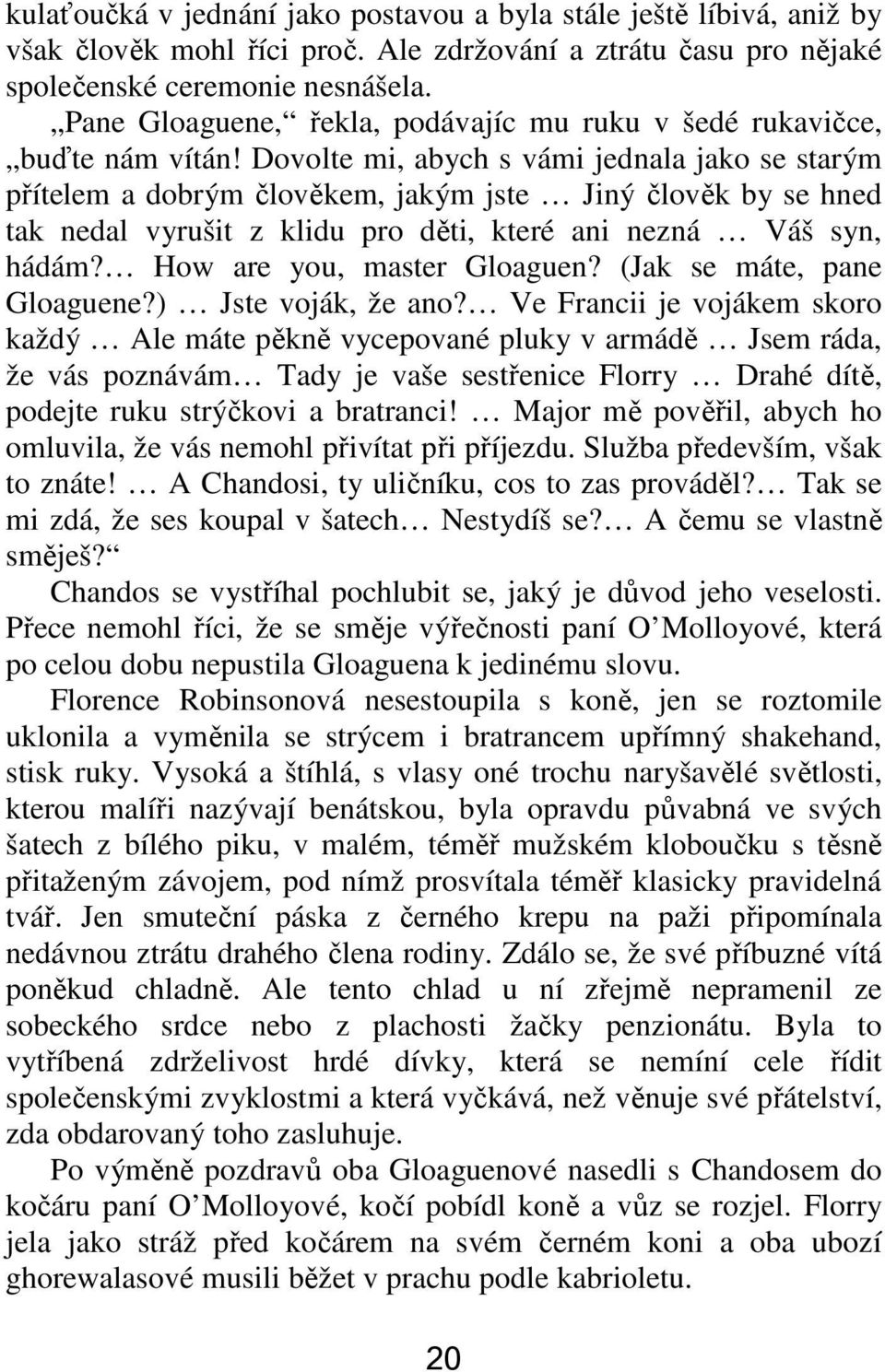 Dovolte mi, abych s vámi jednala jako se starým přítelem a dobrým člověkem, jakým jste Jiný člověk by se hned tak nedal vyrušit z klidu pro děti, které ani nezná Váš syn, hádám?