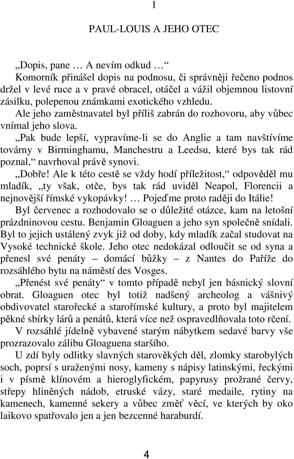 Pak bude lepší, vypravíme-li se do Anglie a tam navštívíme továrny v Birminghamu, Manchestru a Leedsu, které bys tak rád poznal, navrhoval právě synovi. Dobře!