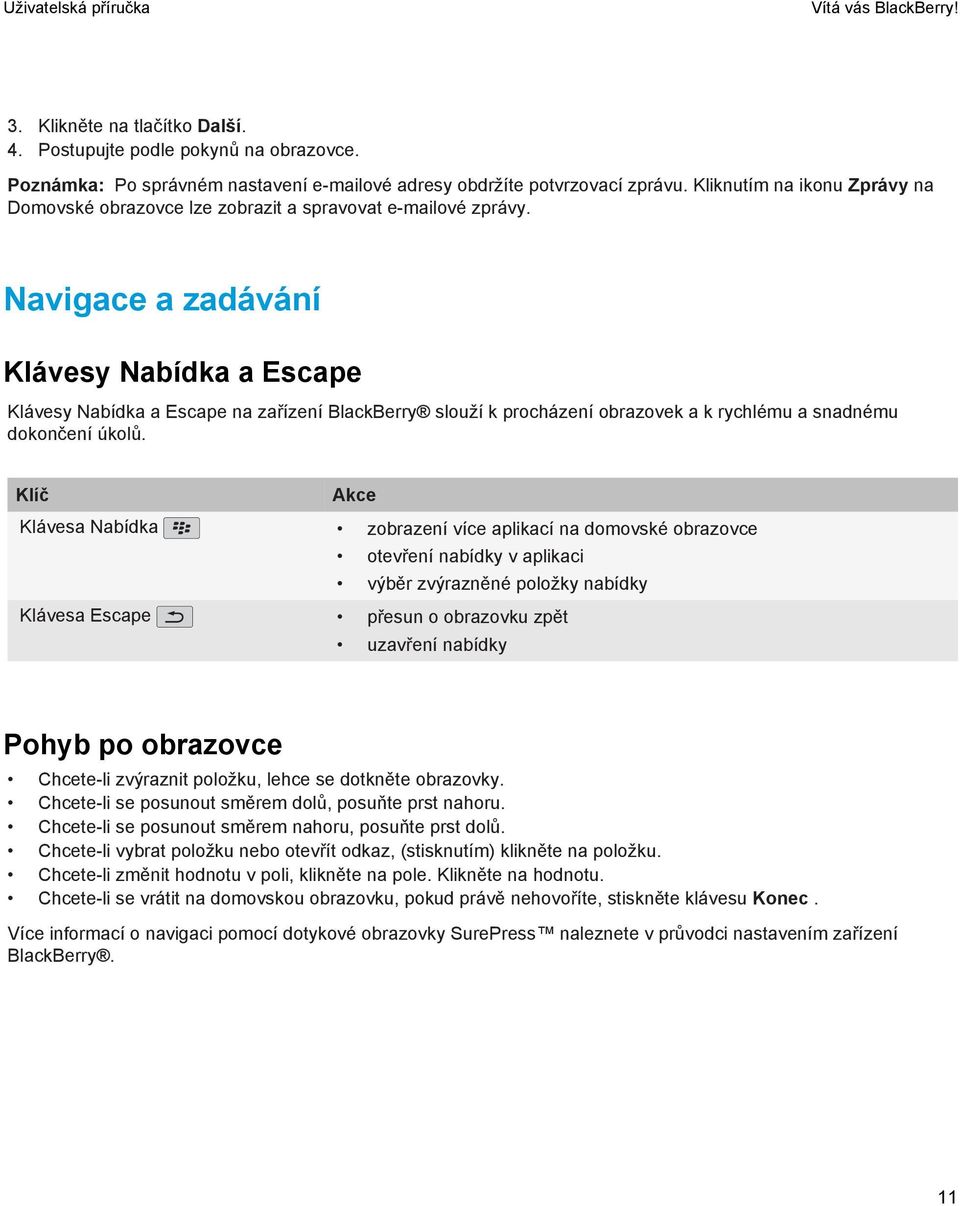 Navigace a zadávání Klávesy Nabídka a Escape Klávesy Nabídka a Escape na zařízení BlackBerry slouží k procházení obrazovek a k rychlému a snadnému dokončení úkolů.