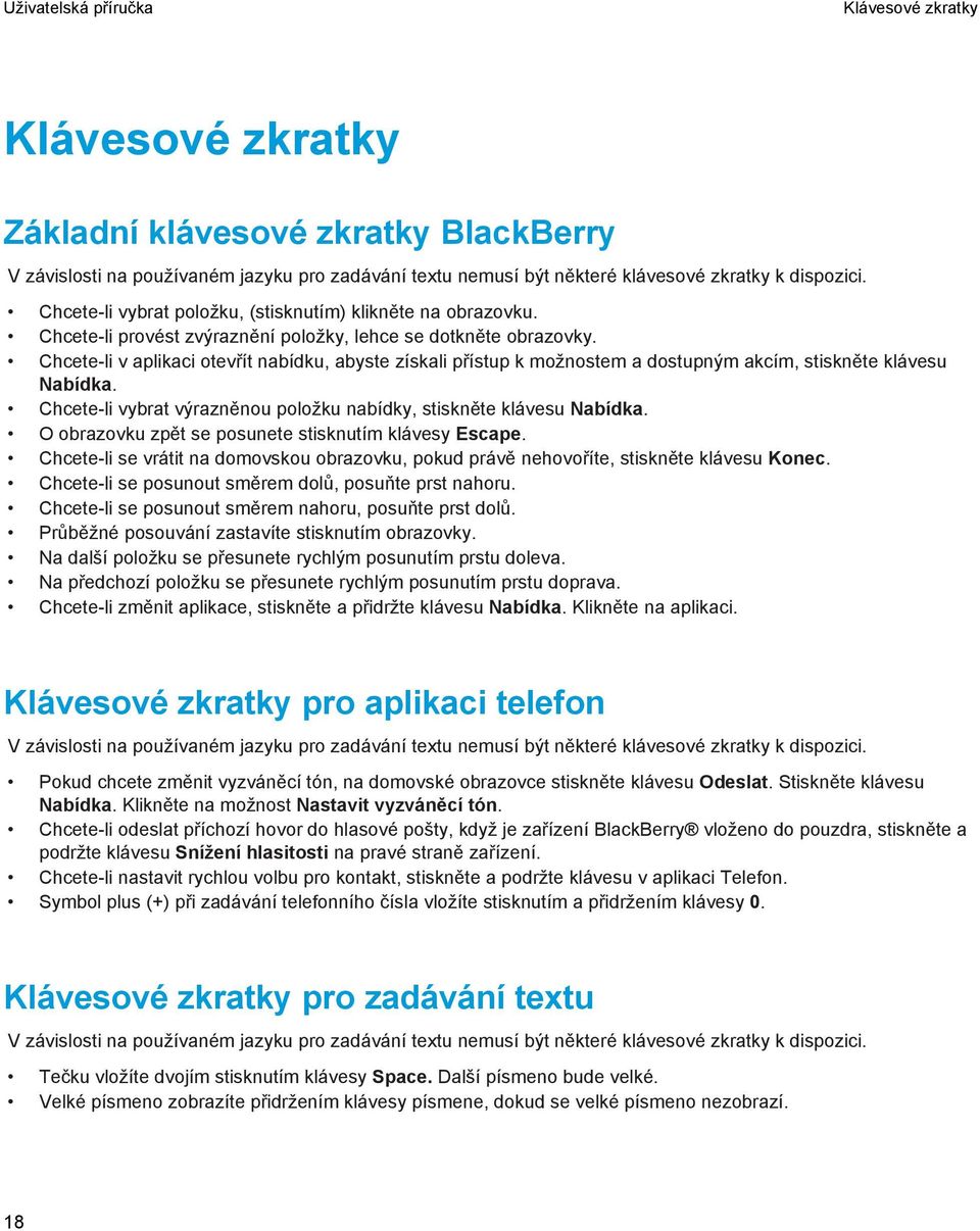 Chcete-li v aplikaci otevřít nabídku, abyste získali přístup k možnostem a dostupným akcím, stiskněte klávesu Nabídka. Chcete-li vybrat výrazněnou položku nabídky, stiskněte klávesu Nabídka.