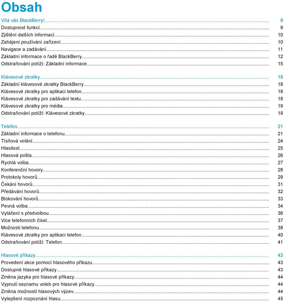 .. 18 Klávesové zkratky pro média... 19 Odstraňování potíží: Klávesové zkratky... 19 Telefon... 21 Základní informace o telefonu... 21 Tísňová volání... 24 Hlasitost... 25 Hlasová pošta.