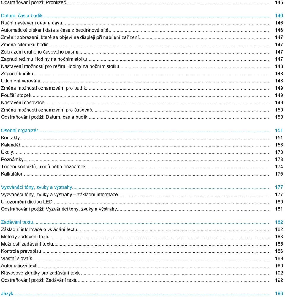 .. 147 Nastavení možností pro režim Hodiny na nočním stolku... 148 Zapnutí budíku... 148 Utlumení varování... 148 Změna možností oznamování pro budík... 149 Použití stopek... 149 Nastavení časovače.