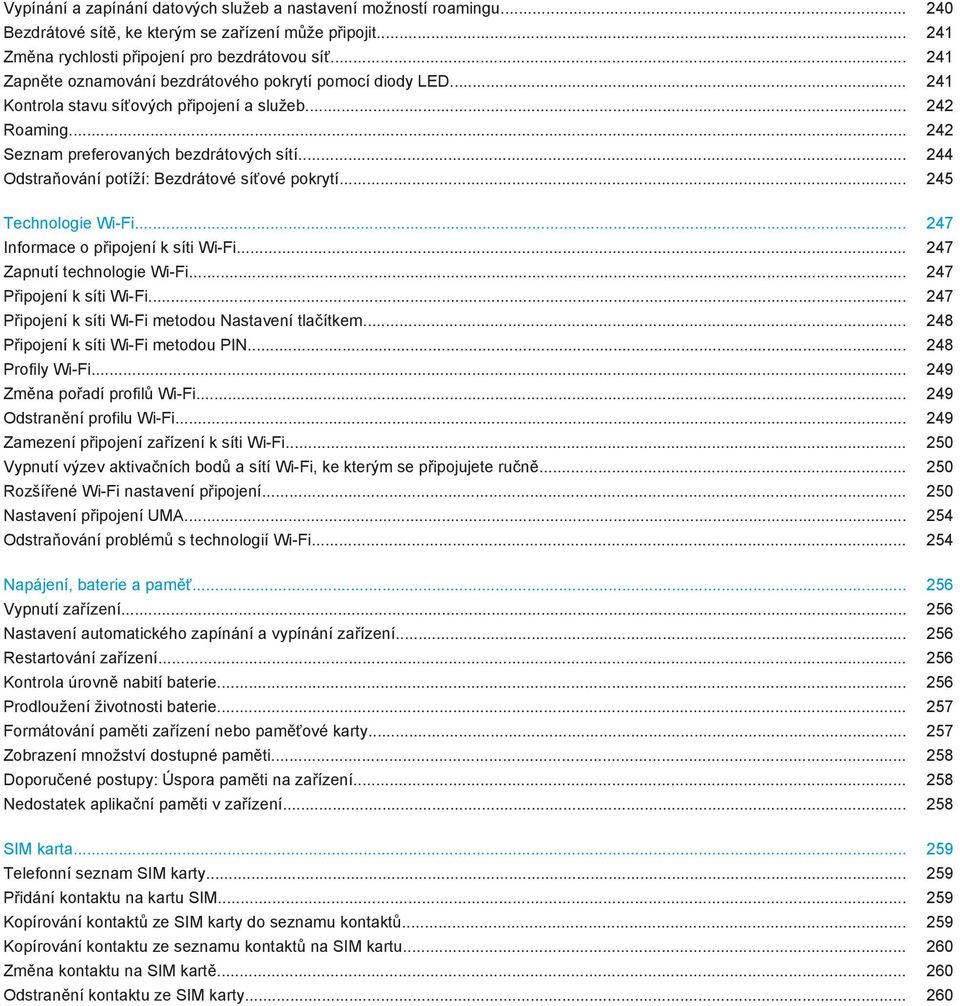 .. 244 Odstraňování potíží: Bezdrátové síťové pokrytí... 245 Technologie Wi-Fi... 247 Informace o připojení k síti Wi-Fi... 247 Zapnutí technologie Wi-Fi... 247 Připojení k síti Wi-Fi.