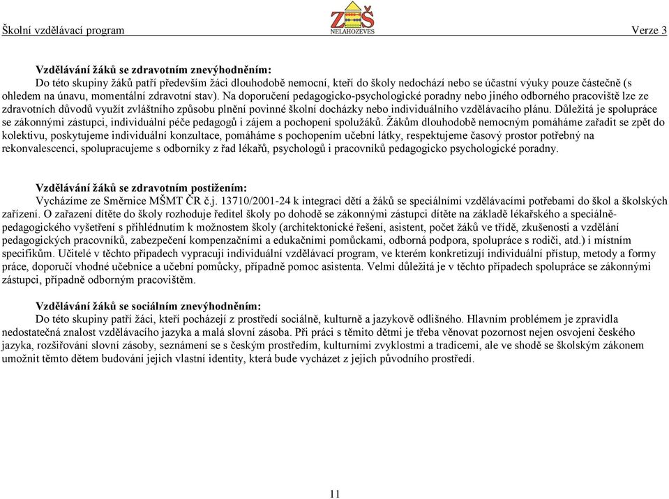 Na doporučení pedagogicko-psychologické poradny nebo jiného odborného pracoviště lze ze zdravotních důvodů využít zvláštního způsobu plnění povinné školní docházky nebo individuálního vzdělávacího