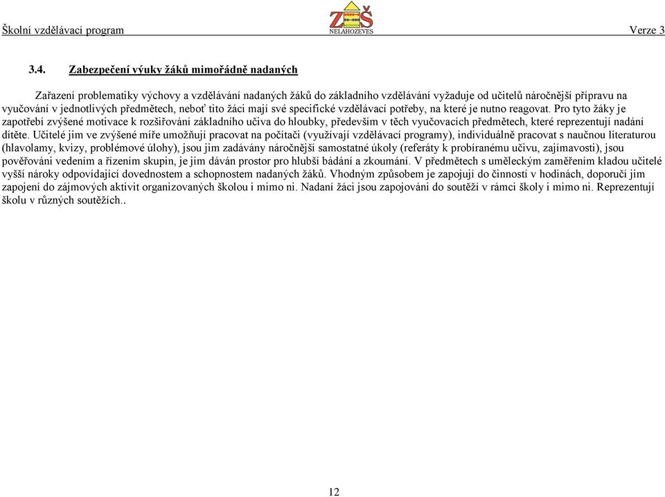 Pro tyto žáky je zapotřebí zvýšené motivace k rozšiřování základního učiva do hloubky, především v těch vyučovacích předmětech, které reprezentují nadání dítěte.