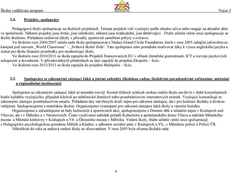 Pořádáme ozdravné (školy v přírodě), sportovně zaměřené pobyty a exkurze.