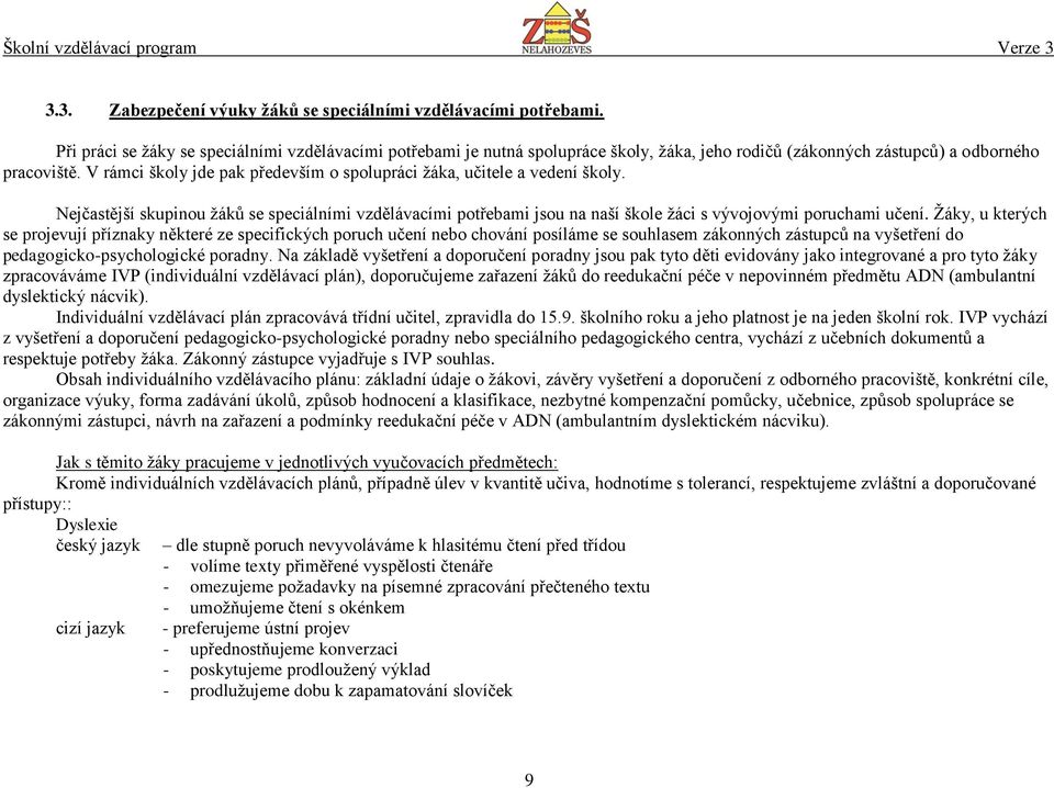 V rámci školy jde pak především o spolupráci žáka, učitele a vedení školy. Nejčastější skupinou žáků se speciálními vzdělávacími potřebami jsou na naší škole žáci s vývojovými poruchami učení.