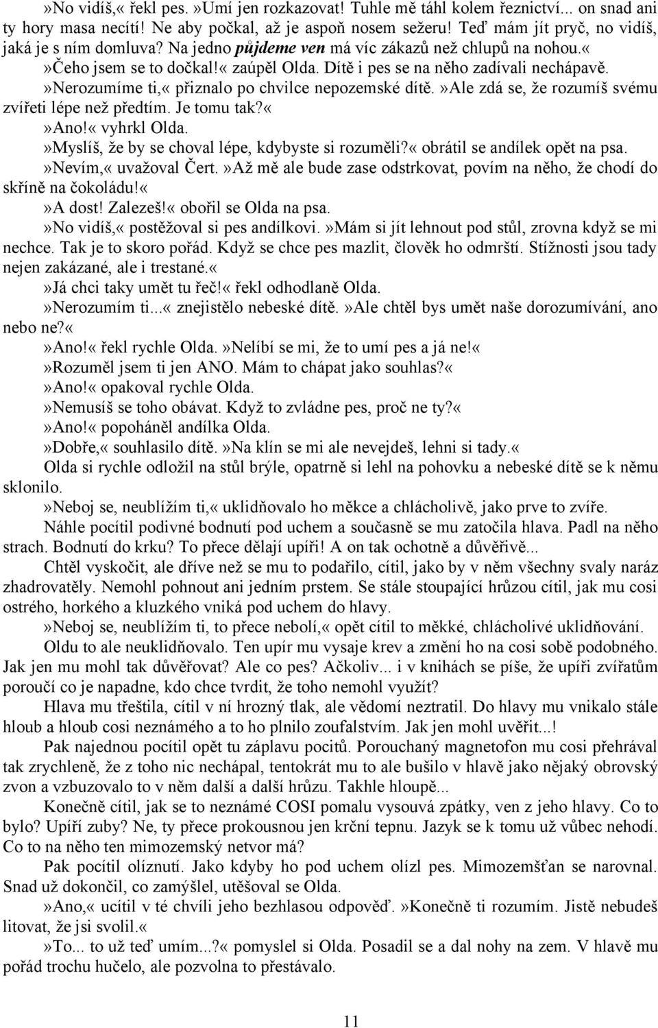 »ale zdá se, že rozumíš svému zvířeti lépe než předtím. Je tomu tak?ano!«vyhrkl Olda.»Myslíš, že by se choval lépe, kdybyste si rozuměli?«obrátil se andílek opět na psa.»nevím,«uvažoval Čert.