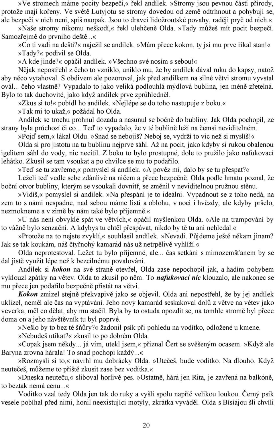 naše stromy nikomu neškodí,«řekl ulehčeně Olda.»Tady můžeš mít pocit bezpečí. Samozřejmě do prvního deště...co ti vadí na dešti?«naježil se andílek.»mám přece kokon, ty jsi mu prve říkal stan!tady?