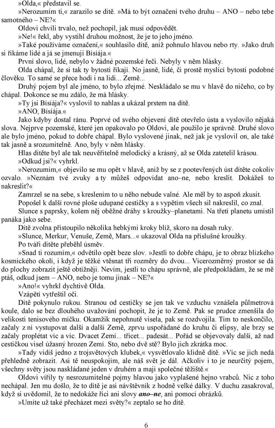 Olda chápal, že si tak ty bytosti říkají. No jasně, lidé, či prostě myslící bytosti podobné člověku. To samé se přece hodí i na lidi... Země... Druhý pojem byl ale jméno, to bylo zřejmé.