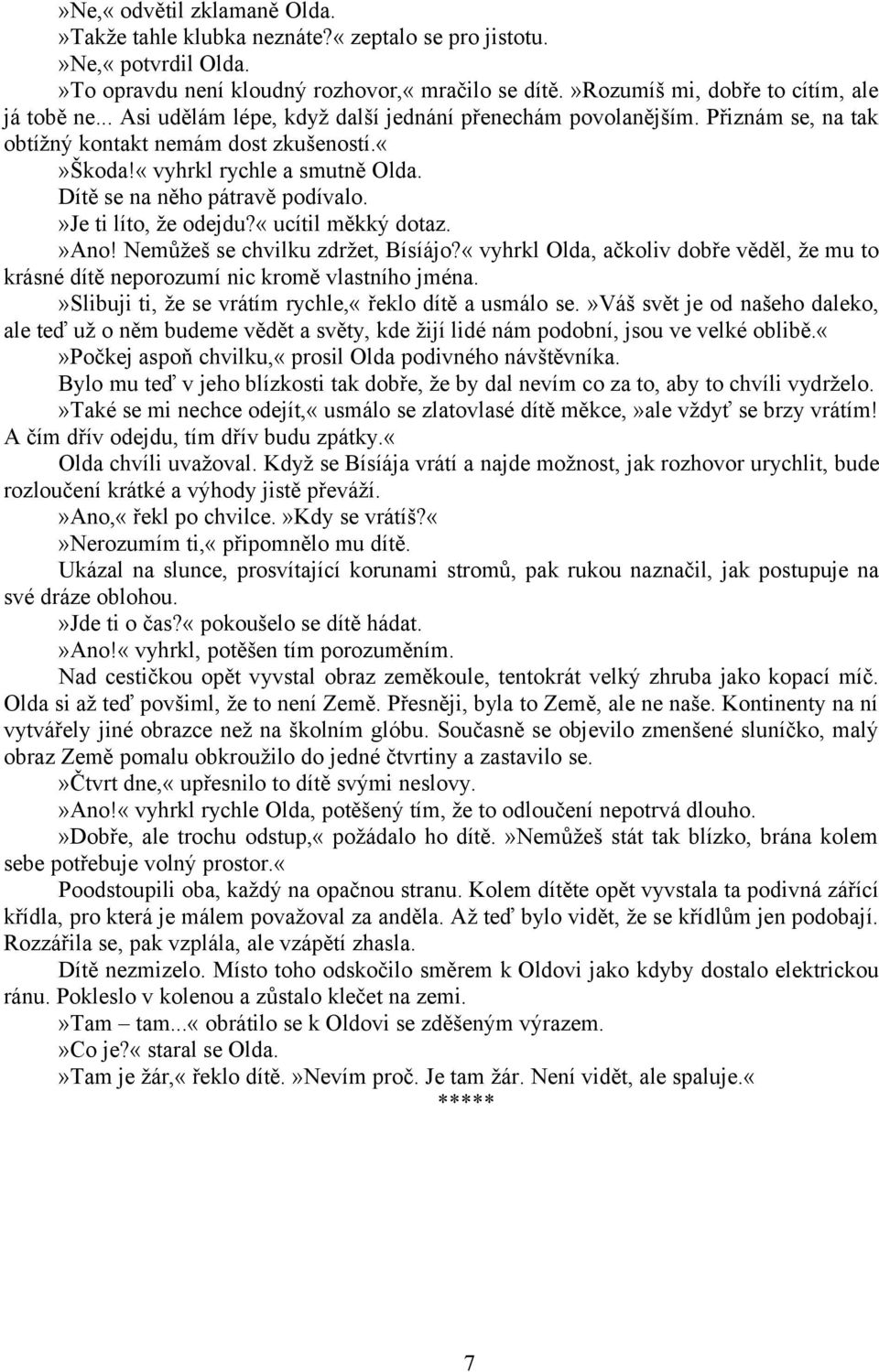 »je ti líto, že odejdu?«ucítil měkký dotaz.»ano! Nemůžeš se chvilku zdržet, Bísíájo?«vyhrkl Olda, ačkoliv dobře věděl, že mu to krásné dítě neporozumí nic kromě vlastního jména.