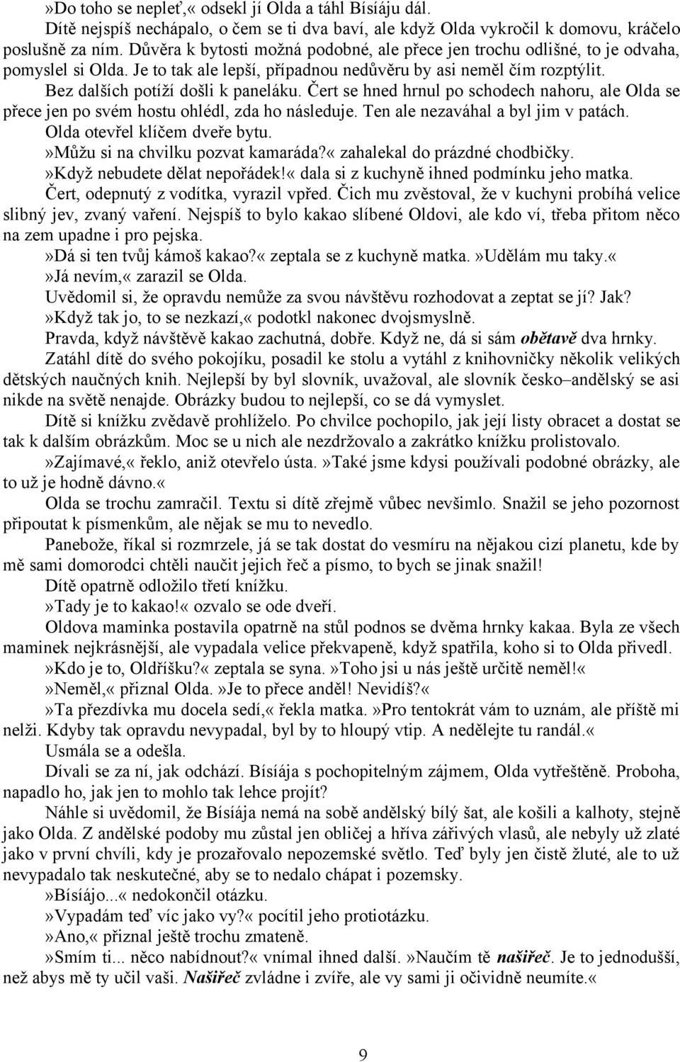 Čert se hned hrnul po schodech nahoru, ale Olda se přece jen po svém hostu ohlédl, zda ho následuje. Ten ale nezaváhal a byl jim v patách. Olda otevřel klíčem dveře bytu.