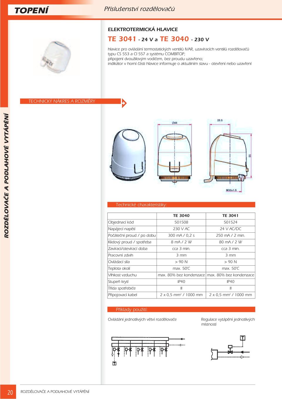 kód 501508 501524 Napájecí napìtí 230 V AC 24 V AC/DC Poèáteèní proud / po dobu 300 ma / 0,2 s 250 ma / 2 min. Klidový proud / spotøeba 8 ma / 2 W 80 ma / 2 W Zavírací/otevírací doba cca 3 min.