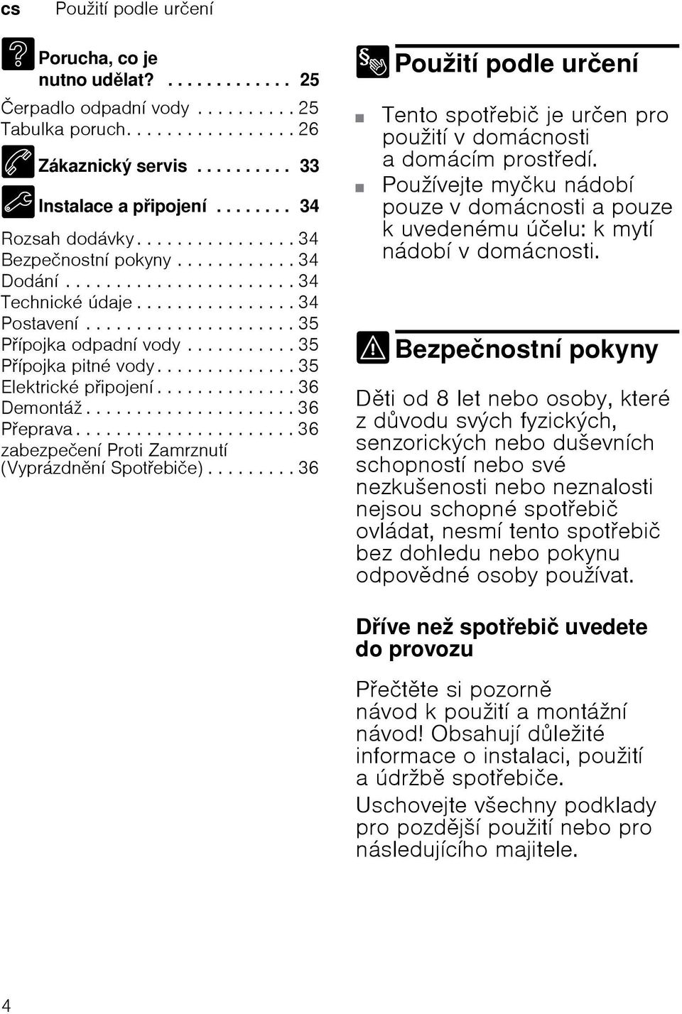 .......... 35 Pípojka pitné vody.............. 35 Elektrické pipojení.............. 36 Demontáž..................... 36 Peprava...................... 36 zabezpečení Proti Zamrznutí (Vyprázdnní Spotebiče).