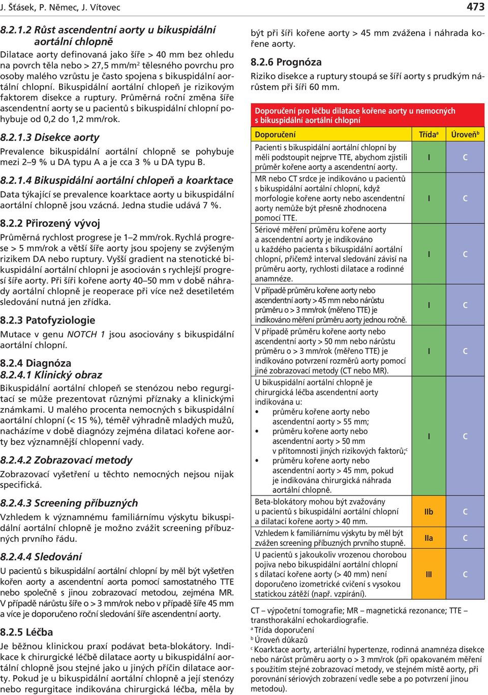 ikuspidální ortální chlopní. ikuspidální ortální chlopeň je rizikovým fktorem disekce ruptury. Průměrná roční změn šíře scendentní orty se u pcientů s ikuspidální chlopní pohyuje od 0,2 do 1,2 mm/rok.