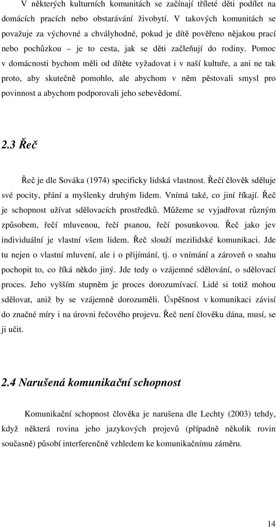 Pomoc v domácnosti bychom měli od dítěte vyžadovat i v naší kultuře, a ani ne tak proto, aby skutečně pomohlo, ale abychom v něm pěstovali smysl pro povinnost a abychom podporovali jeho sebevědomí. 2.