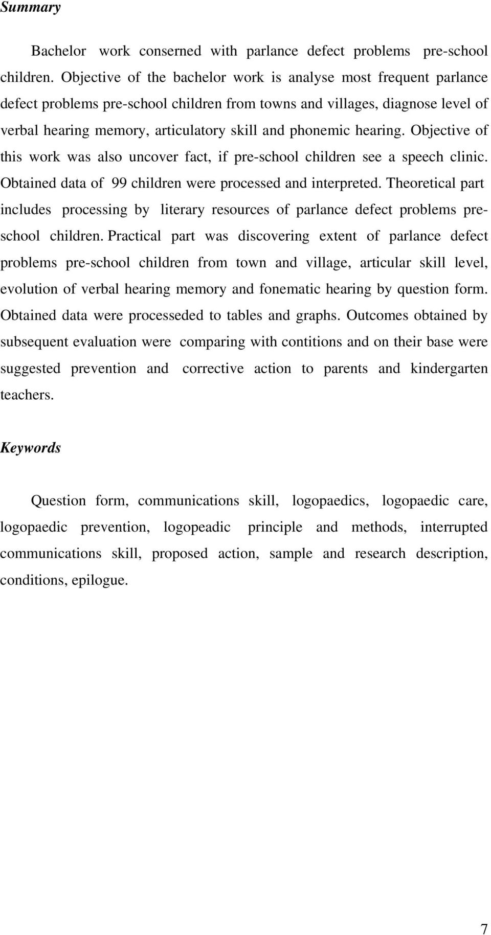 hearing. Objective of this work was also uncover fact, if pre-school children see a speech clinic. Obtained data of 99 children were processed and interpreted.