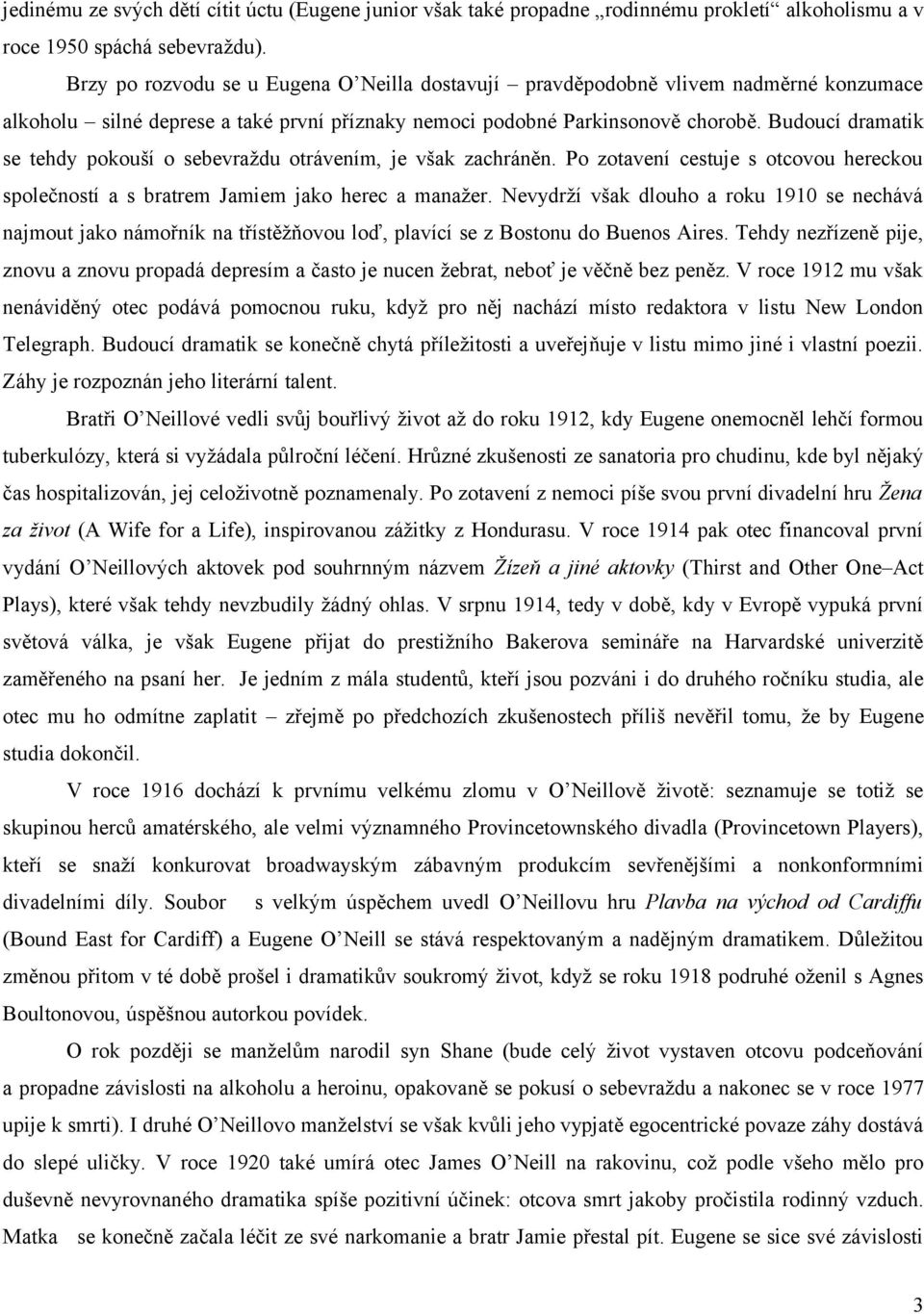 Budoucí dramatik se tehdy pokouší o sebevraždu otrávením, je však zachráněn. Po zotavení cestuje s otcovou hereckou společností a s bratrem Jamiem jako herec a manažer.