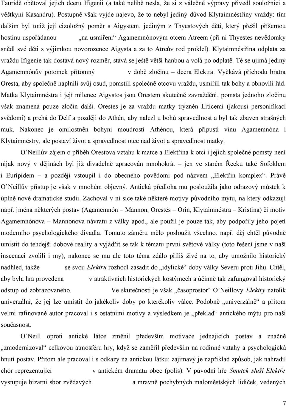 uspořádanou na usmíření Agamemnónovým otcem Atreem (při ní Thyestes nevědomky snědl své děti s výjimkou novorozence Aigysta a za to Atreův rod proklel).