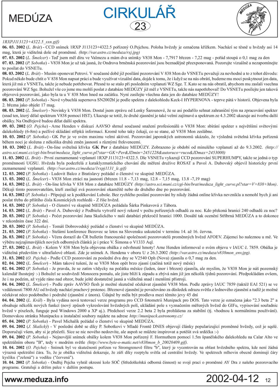 Šmelcer) - Teï jsem mìl díru ve Valmezu a mám dva snímky V838 Mon - 7,7917 bøezen - 7,22 mag - poøád stoupá o 0,1 mag za den 07. 03. 2002 (P.