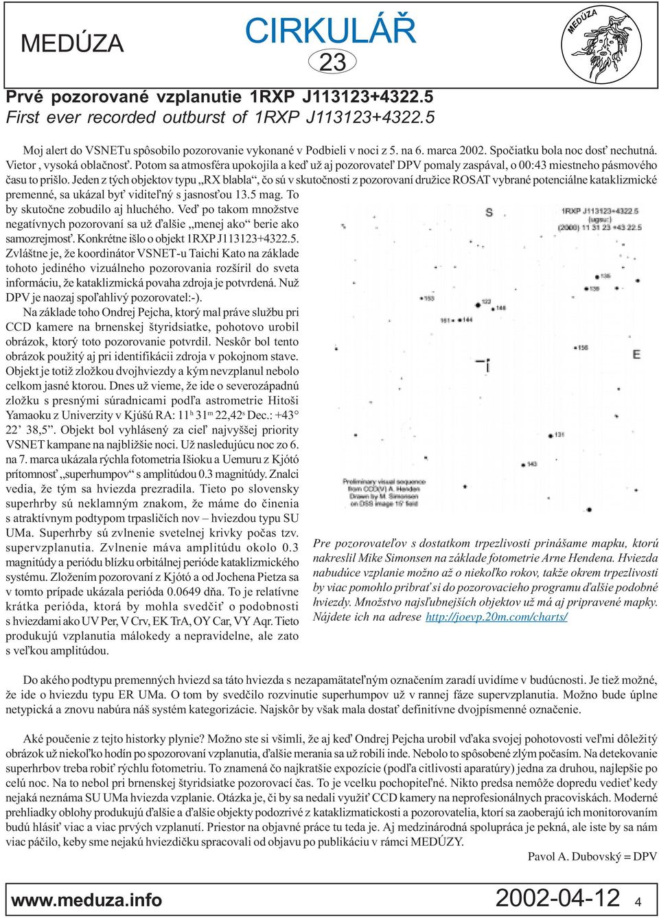 Jeden z tých objektov typu RX blabla, èo sú v skutoènosti z pozorovaní družice ROSAT vybrané potenciálne kataklizmické premenné, sa ukázal by vidite¾ný s jasnos ou 13.5 mag.