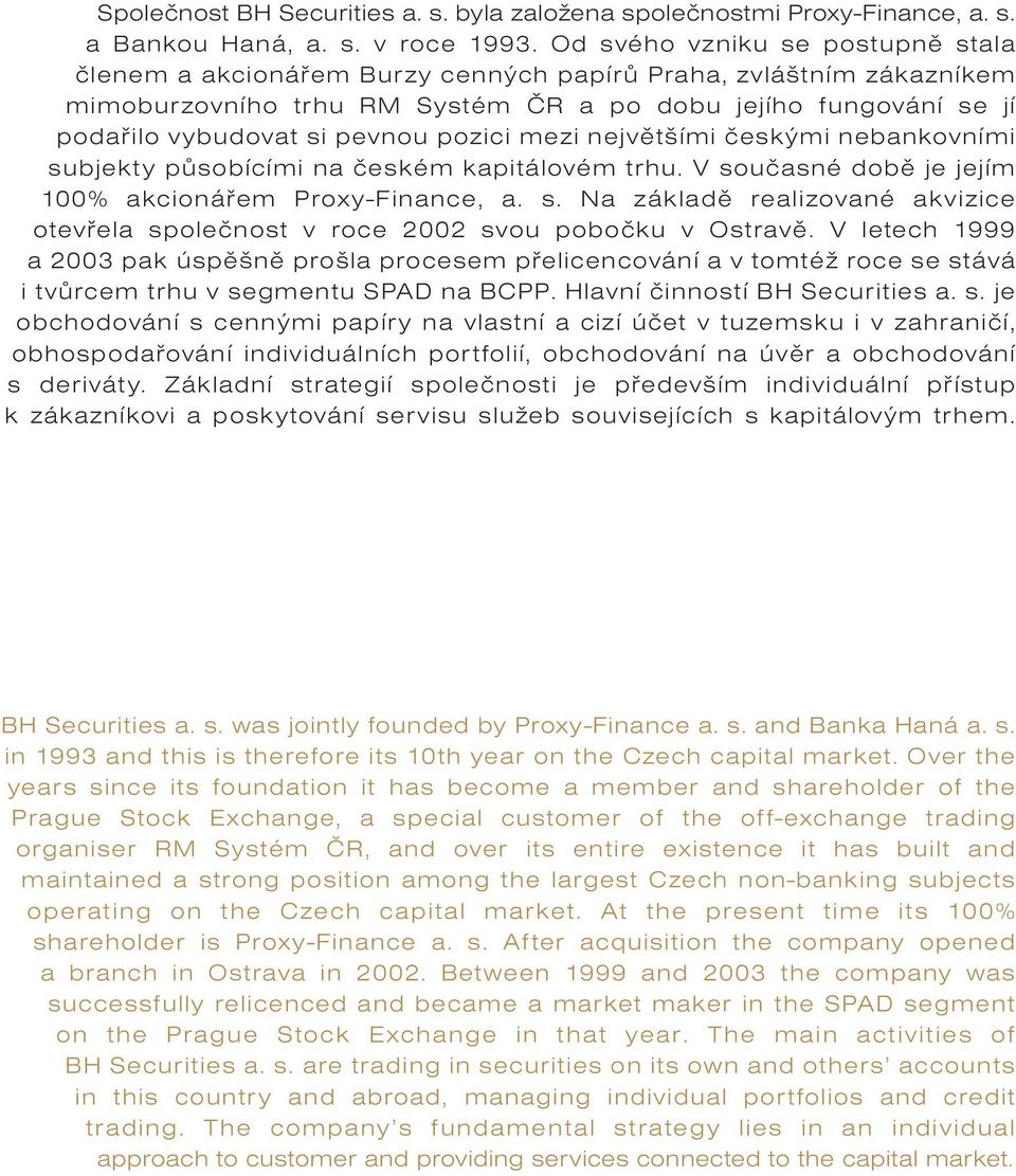 pozici mezi největšími českými nebankovními subjekty působícími na českém kapitálovém trhu. V současné době je jejím 100% akcionářem Proxy-Finance, a. s. Na základě realizované akvizice otevřela společnost v roce 2002 svou pobočku v Ostravě.