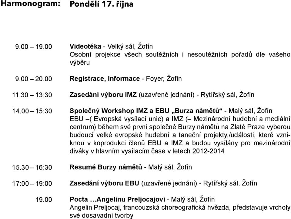 Žofín Společný Workshop IMZ a EBU Burza námětů - Malý sál, Žofín EBU ( Evropská vysílací unie) a IMZ ( Mezinárodní hudební a mediální centrum) během své první společné Burzy námětů na Zlaté Praze