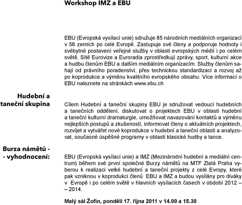 Sítě Eurovize a Euroradia zprostředkují zprávy, sport, kulturní akce a hudbu členům EBU a dalším mediálním organizacím.