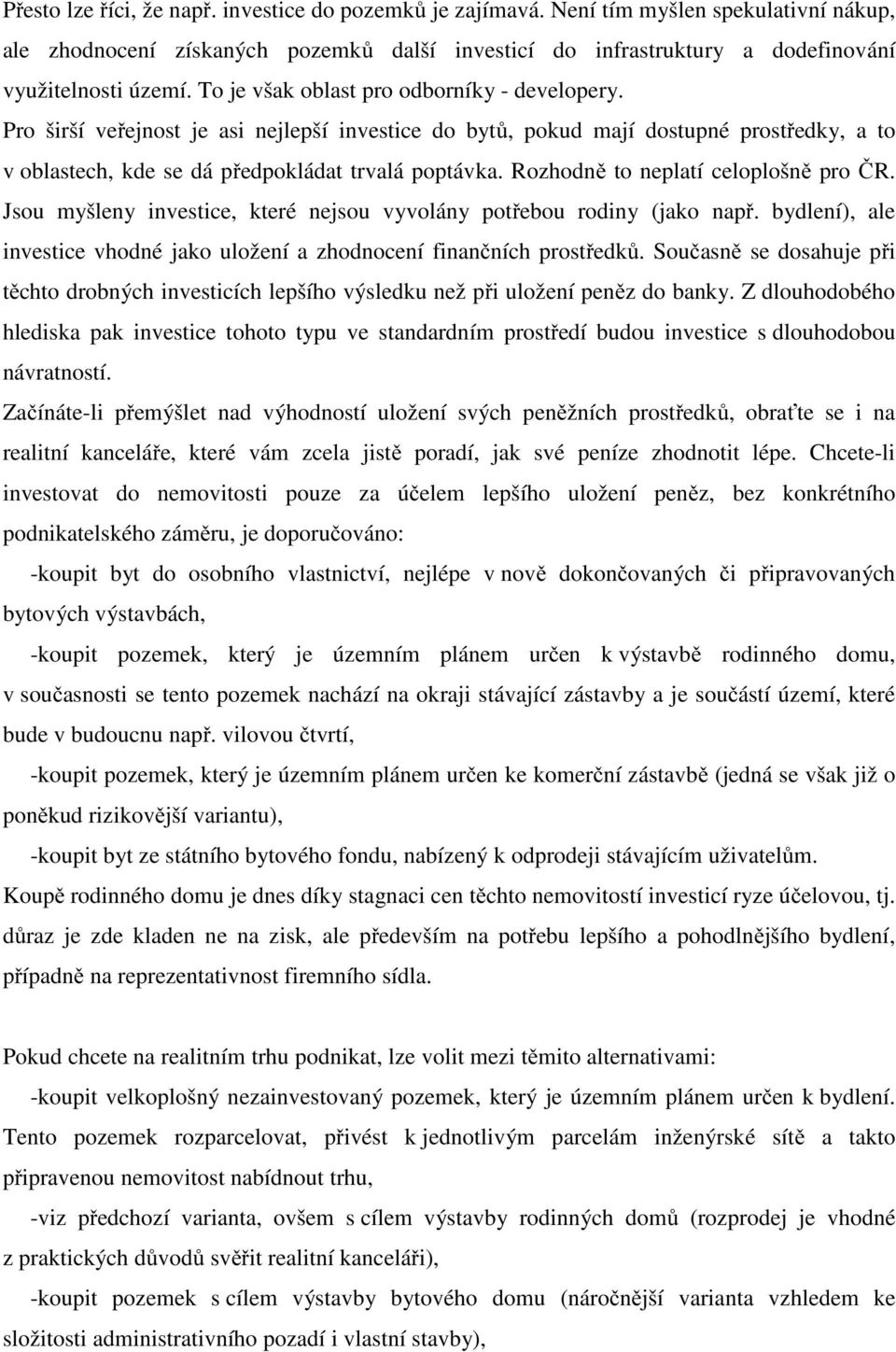 Rozhodně to neplatí celoplošně pro ČR. Jsou myšleny investice, které nejsou vyvolány potřebou rodiny (jako např. bydlení), ale investice vhodné jako uložení a zhodnocení finančních prostředků.