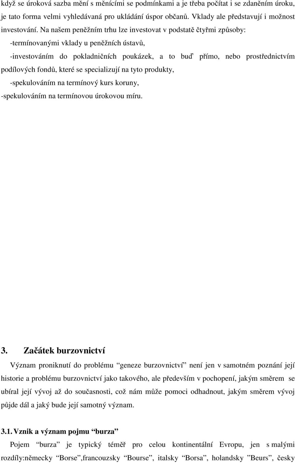 fondů, které se specializují na tyto produkty, -spekulováním na termínový kurs koruny, -spekulováním na termínovou úrokovou míru. 3.