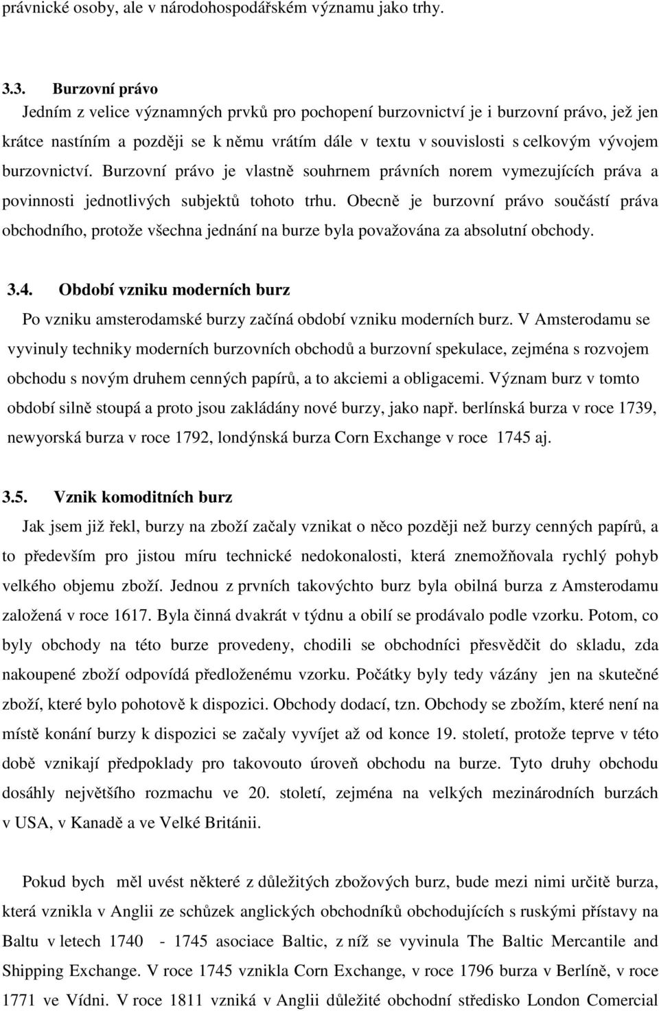 burzovnictví. Burzovní právo je vlastně souhrnem právních norem vymezujících práva a povinnosti jednotlivých subjektů tohoto trhu.