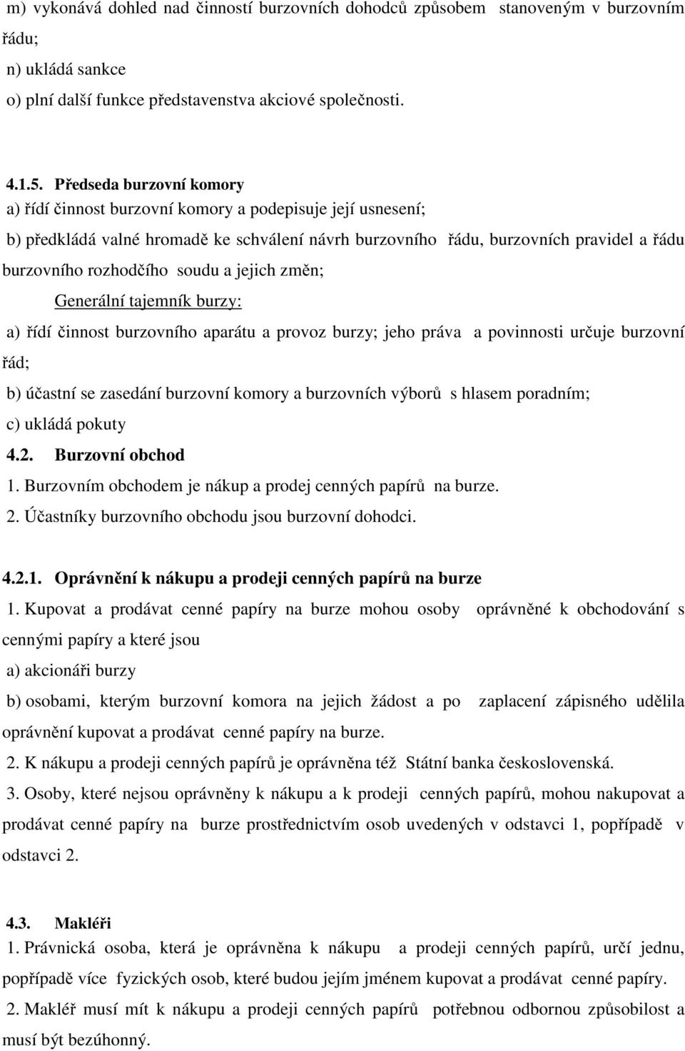 soudu a jejich změn; Generální tajemník burzy: a) řídí činnost burzovního aparátu a provoz burzy; jeho práva a povinnosti určuje burzovní řád; b) účastní se zasedání burzovní komory a burzovních