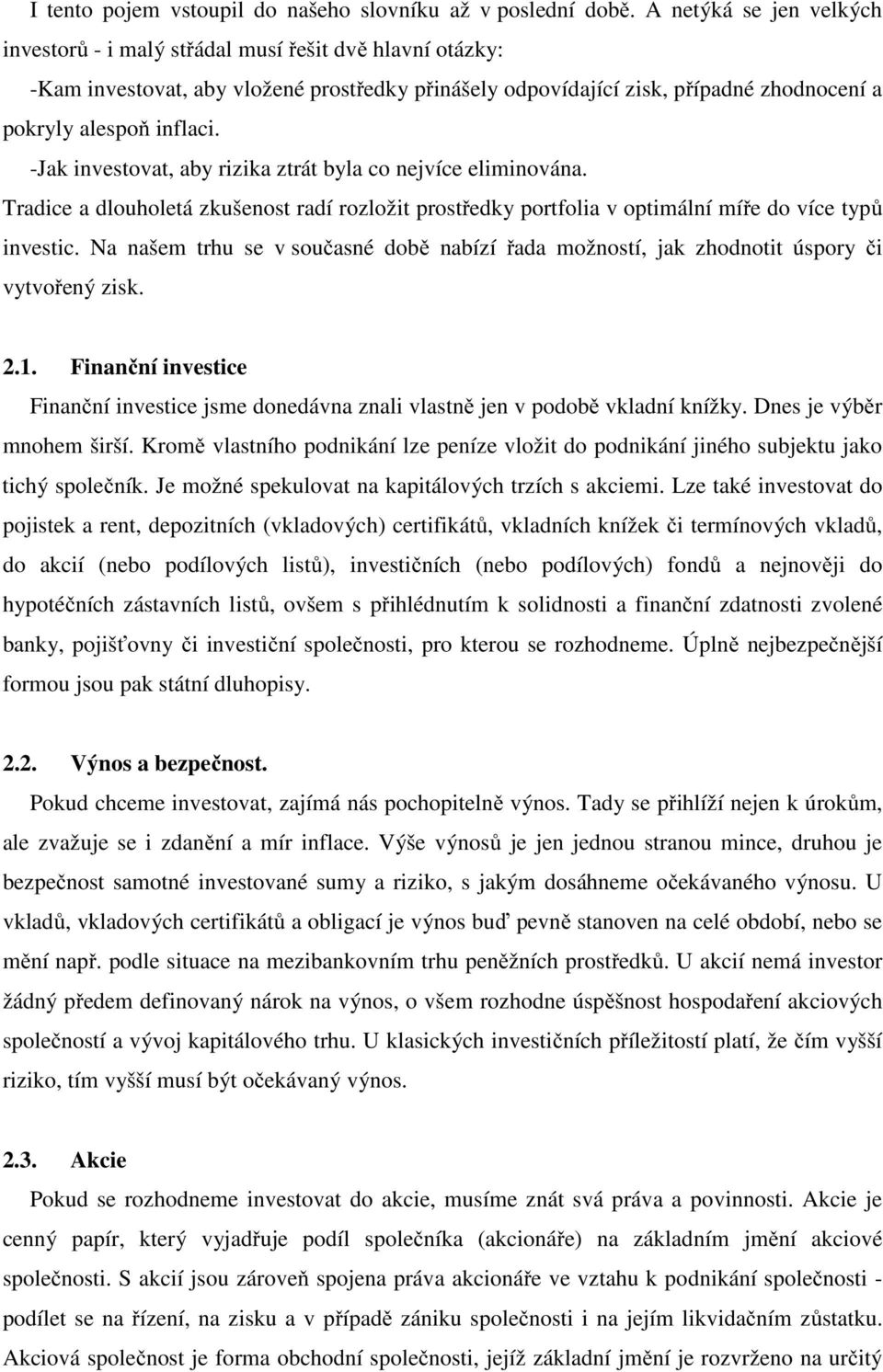 -Jak investovat, aby rizika ztrát byla co nejvíce eliminována. Tradice a dlouholetá zkušenost radí rozložit prostředky portfolia v optimální míře do více typů investic.