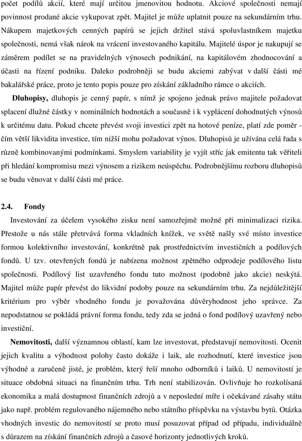 Majitelé úspor je nakupují se záměrem podílet se na pravidelných výnosech podnikání, na kapitálovém zhodnocování a účasti na řízení podniku.