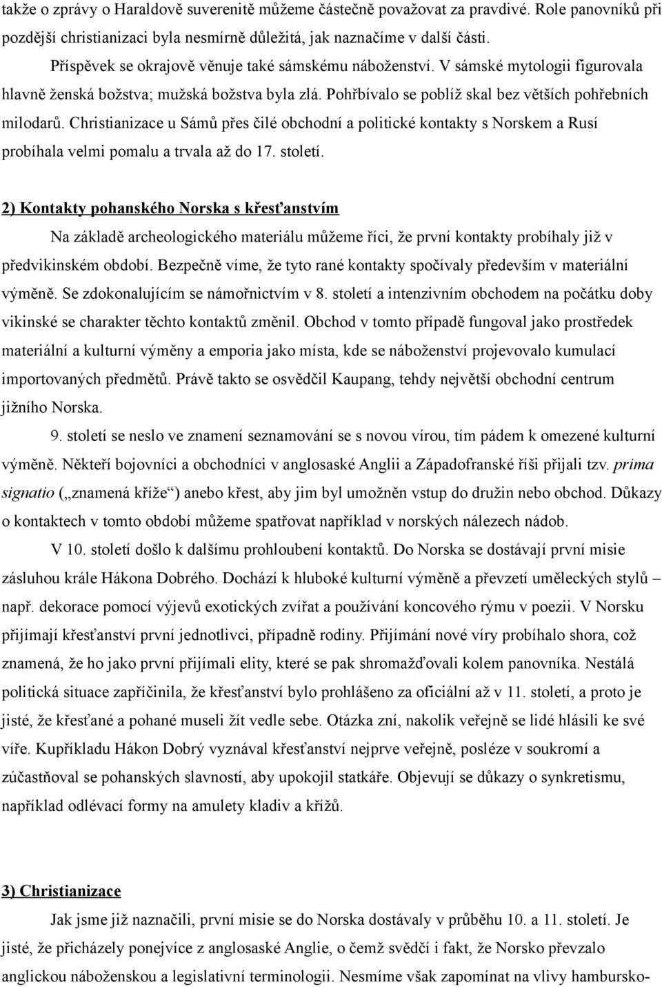 Christianizace u Sámů přes čilé obchodní a politické kontakty s Norskem a Rusí probíhala velmi pomalu a trvala až do 17. století.