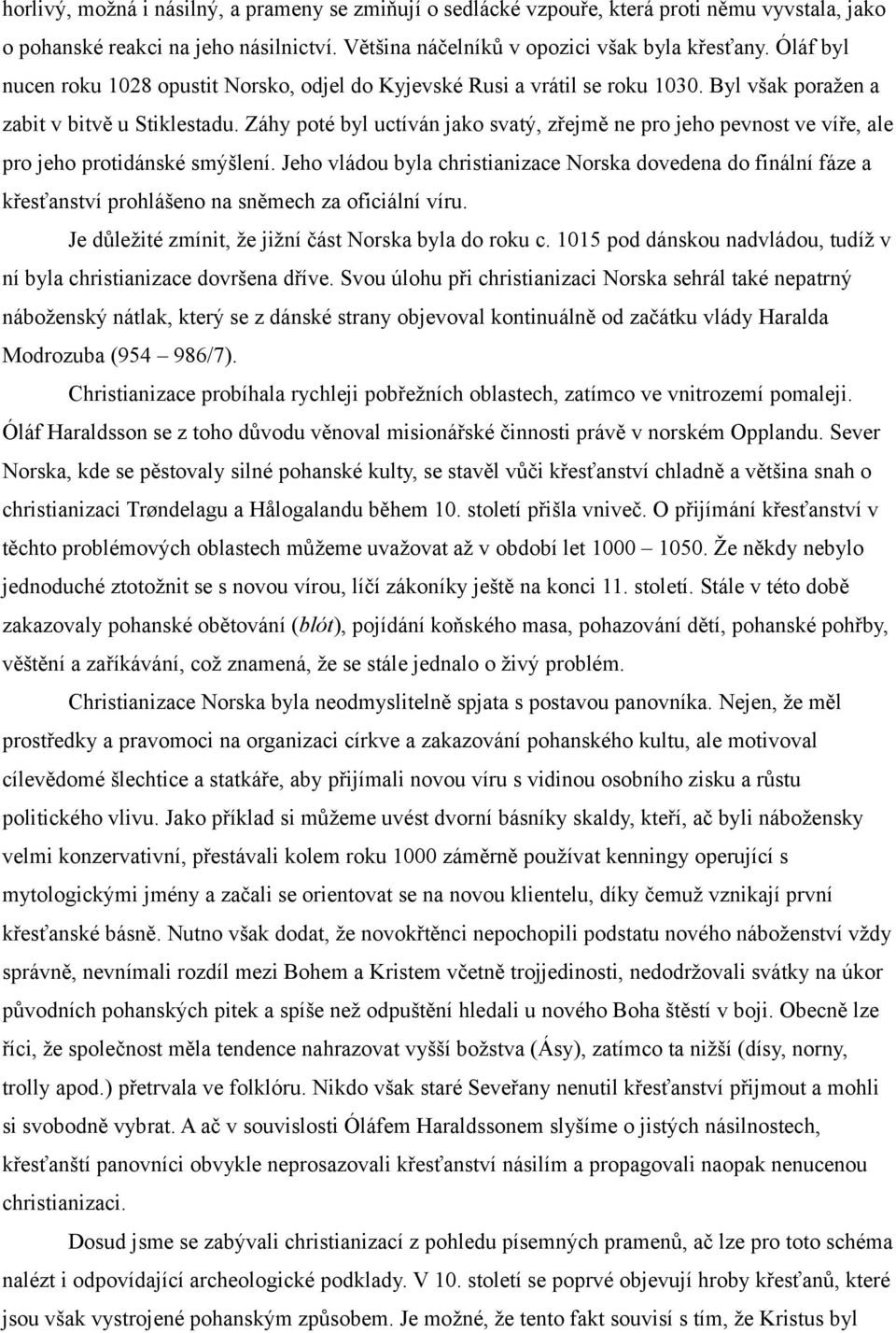 Záhy poté byl uctíván jako svatý, zřejmě ne pro jeho pevnost ve víře, ale pro jeho protidánské smýšlení.