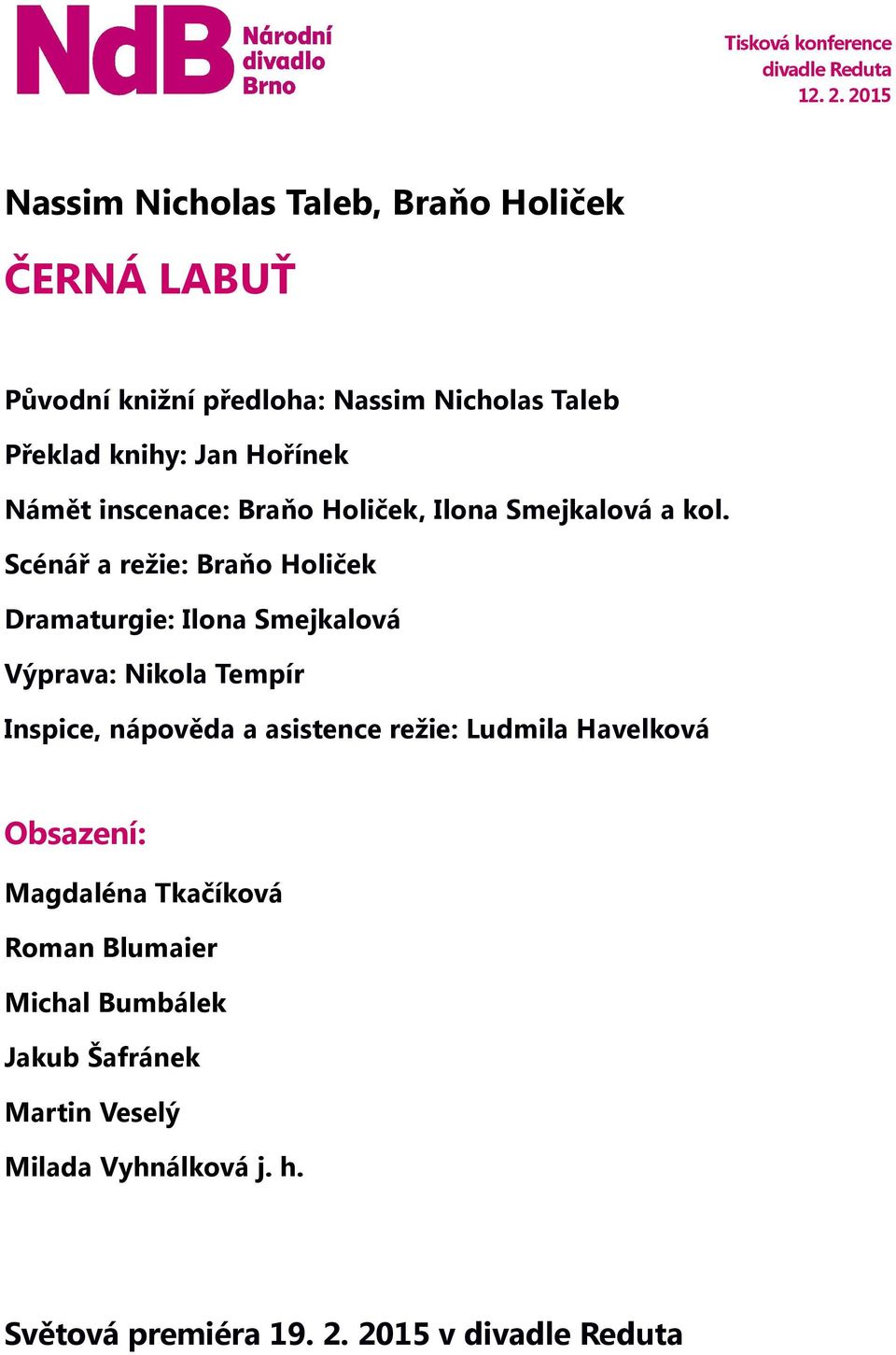 Scénář a režie: Braňo Holiček Dramaturgie: Ilona Smejkalová Výprava: Nikola Tempír Inspice, nápověda a asistence