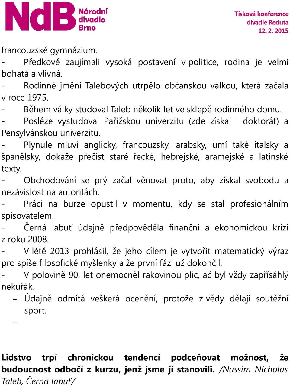 - Plynule mluví anglicky, francouzsky, arabsky, umí také italsky a španělsky, dokáže přečíst staré řecké, hebrejské, aramejské a latinské texty.