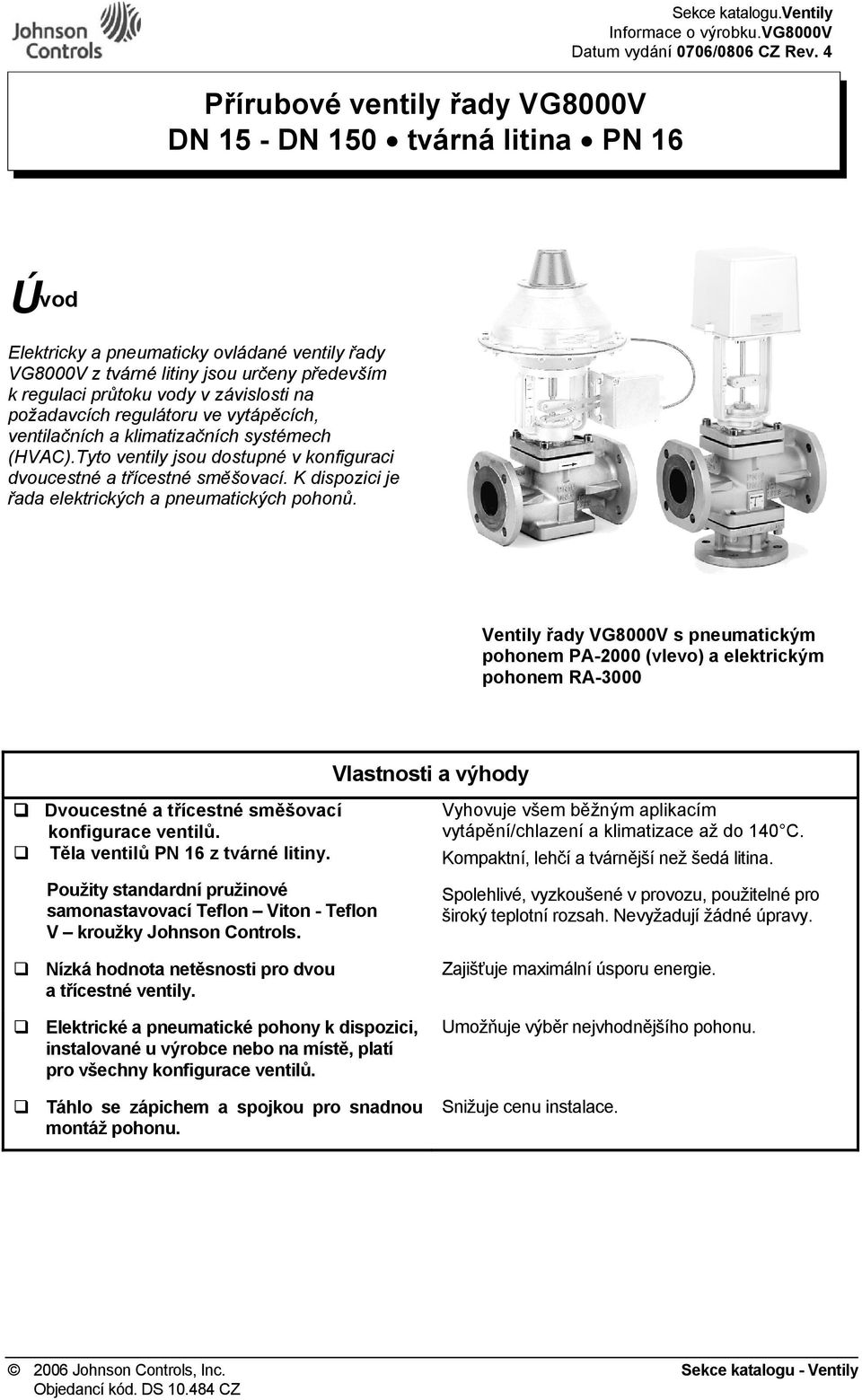 klimatizačních systémech (HVAC).Tyto ventily jsou dostupné v konfiguraci dvoucestné a třícestné směšovací. K dispozici je řada elektrických a pneumatických pohonů.