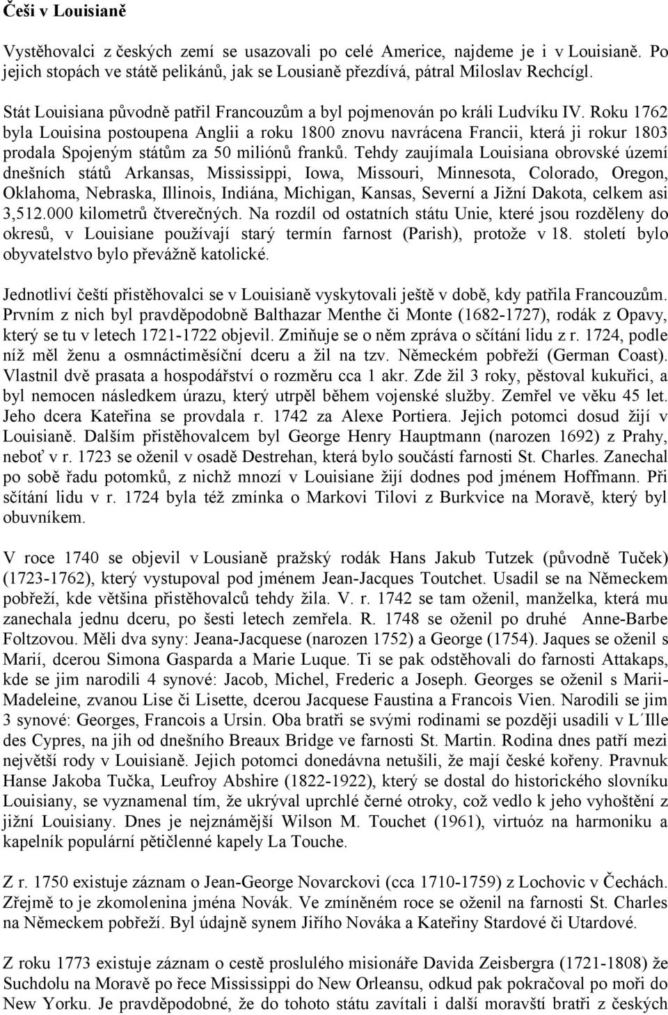 Roku 1762 byla Louisina postoupena Anglii a roku 1800 znovu navrácena Francii, která ji rokur 1803 prodala Spojeným státům za 50 miliónů franků.