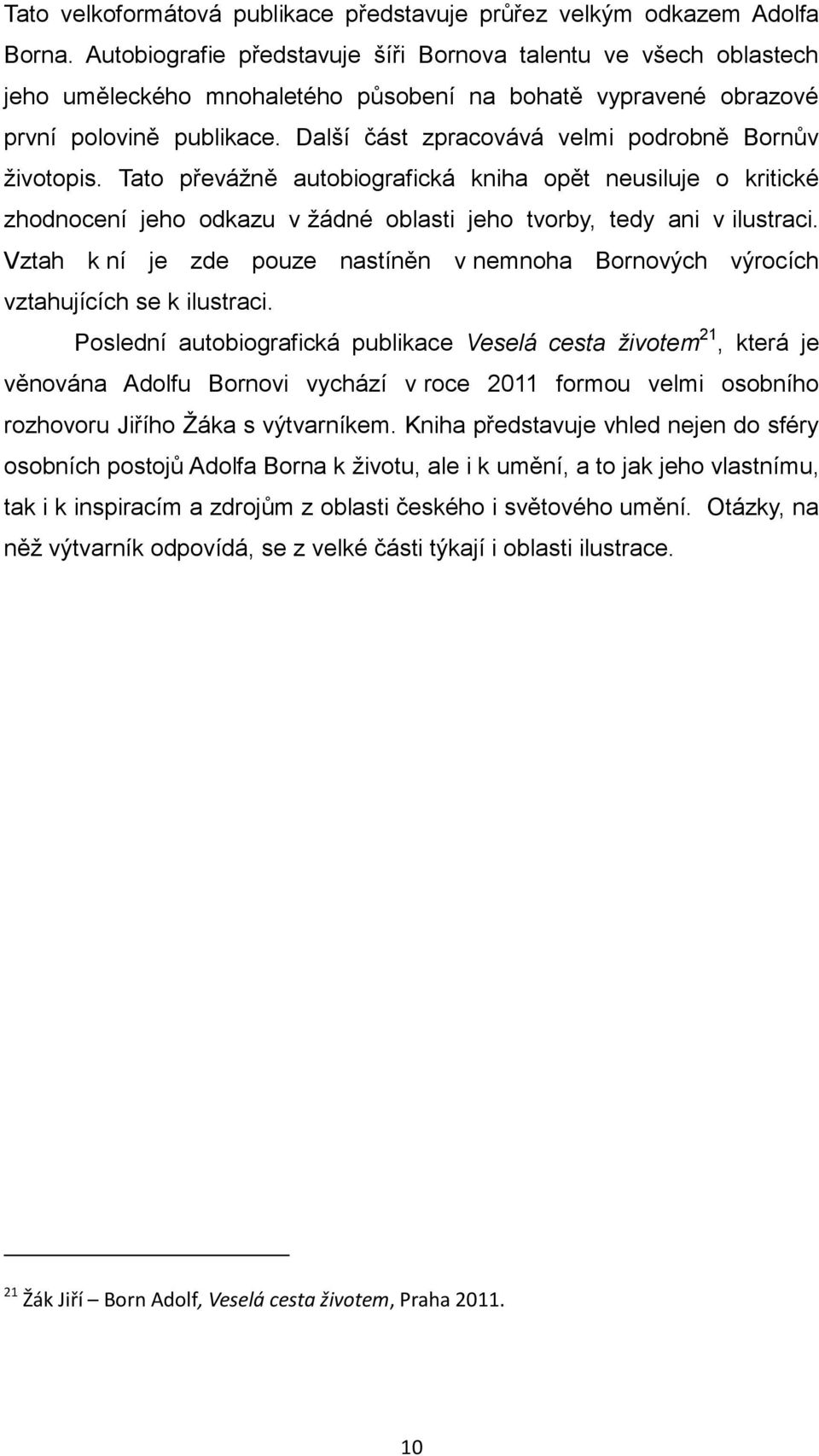 Další část zpracovává velmi podrobně Bornův životopis. Tato převážně autobiografická kniha opět neusiluje o kritické zhodnocení jeho odkazu v žádné oblasti jeho tvorby, tedy ani v ilustraci.