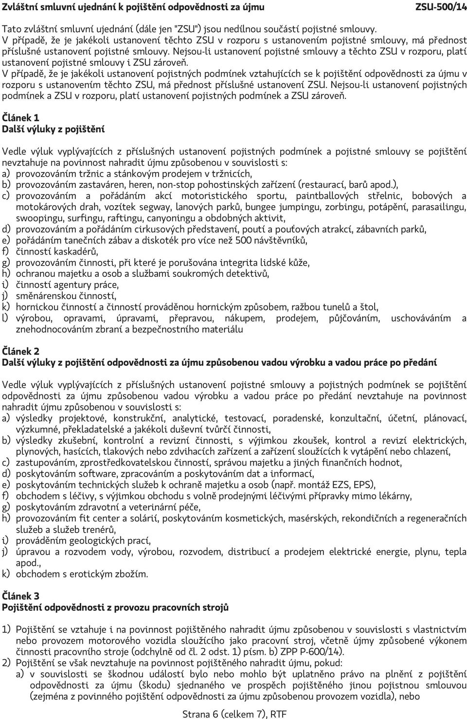 Nejsou-li ustanovení pojistné smlouvy a těchto ZSU v rozporu, platí ustanovení pojistné smlouvy i ZSU zároveň.