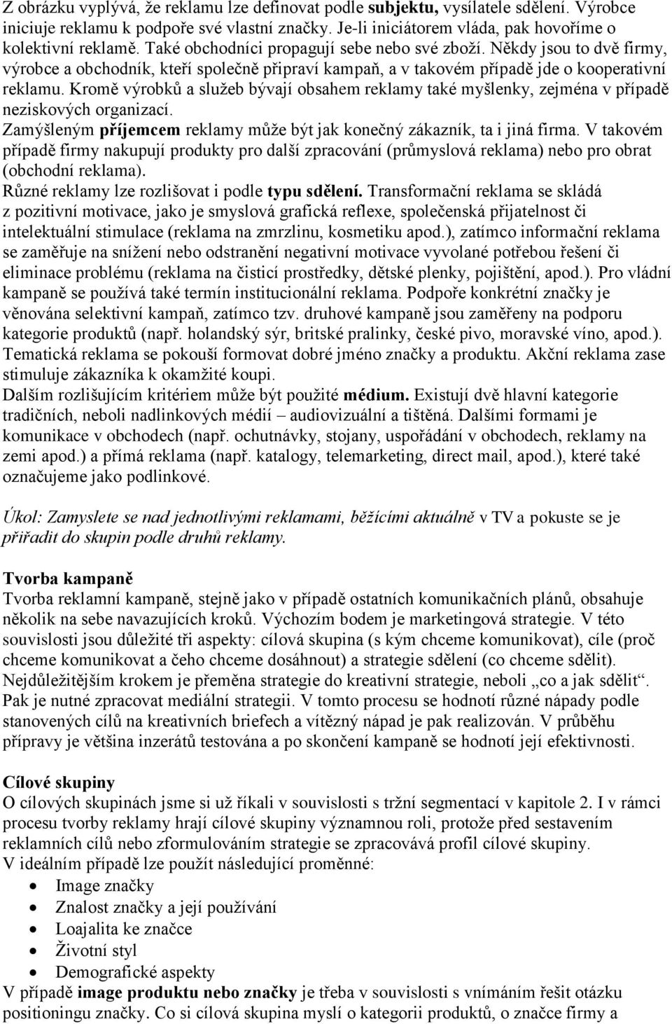 Kromě výrobků a služeb bývají obsahem reklamy také myšlenky, zejména v případě neziskových organizací. Zamýšleným příjemcem reklamy může být jak konečný zákazník, ta i jiná firma.