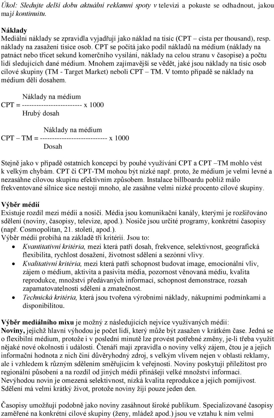 CPT se počítá jako podíl nákladů na médium (náklady na patnáct nebo třicet sekund komerčního vysílání, náklady na celou stranu v časopise) a počtu lidí sledujících dané médium.