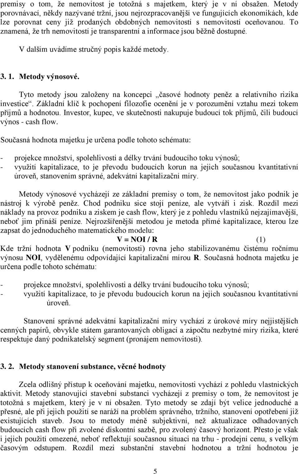 To znamená, že trh nemovitostí je transparentní a informace jsou běžně dostupné. V dalším uvádíme stručný popis každé metody. 3. 1. Metody výnosové.