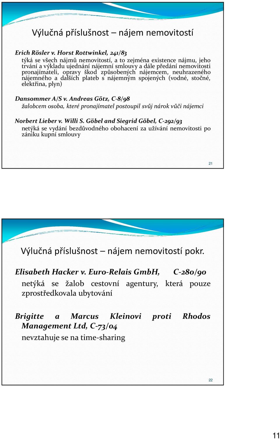 způsobených nájemcem, neuhrazeného nájemného a dalších plateb s nájemným spojených (vodné, stočné, elektřina, plyn) Dansommer A/S v.