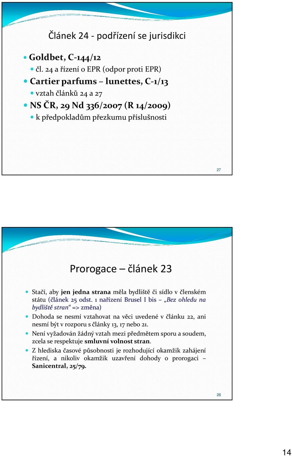 Stačí, aby jen jedna strana měla bydliště či sídlo v členském státu (článek 25 odst.