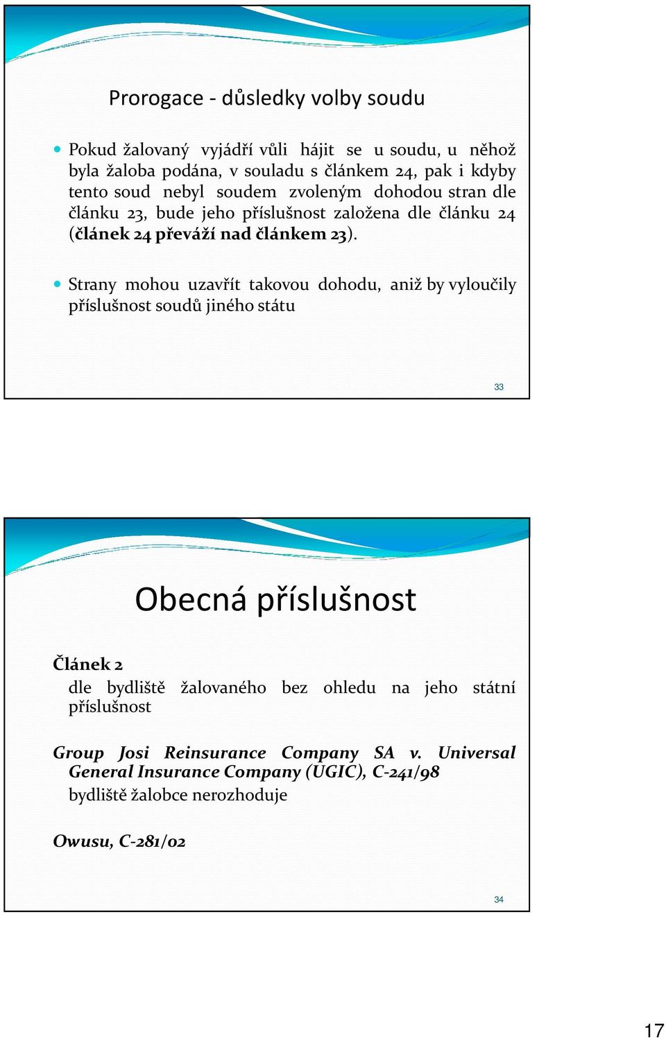 Strany mohou uzavřít takovou dohodu, anižbyvyloučily příslušnost soudů jiného státu 33 Obecná příslušnost Článek 2 dle bydliště žalovaného bez ohledu