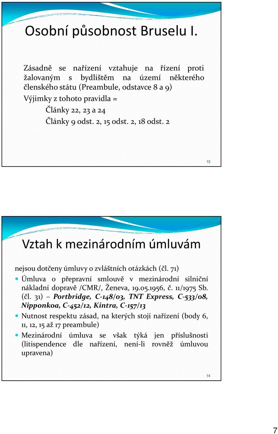 Články9odst. 2, 15odst. 2, 18odst. 2 13 Vztah k mezinárodním úmluvám nejsou dotčeny úmluvy o zvláštních otázkách(čl.